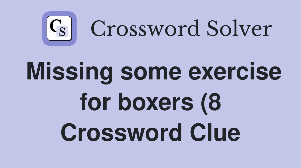 Missing some exercise for boxers (8) Crossword Clue Answers Missing some exercise for boxers (8) Crossword Clue Answers